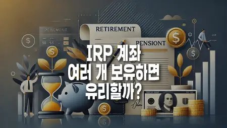 IRP 계좌를 여러 개 보유하면 유리할까? 팩트 체크와 활용 전략