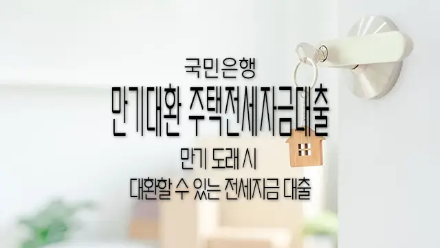 주택도시기금 전세자금대출 만기 대환을 위한 KB국민은행 국민주택기금 만기대환 주택전세자금대출